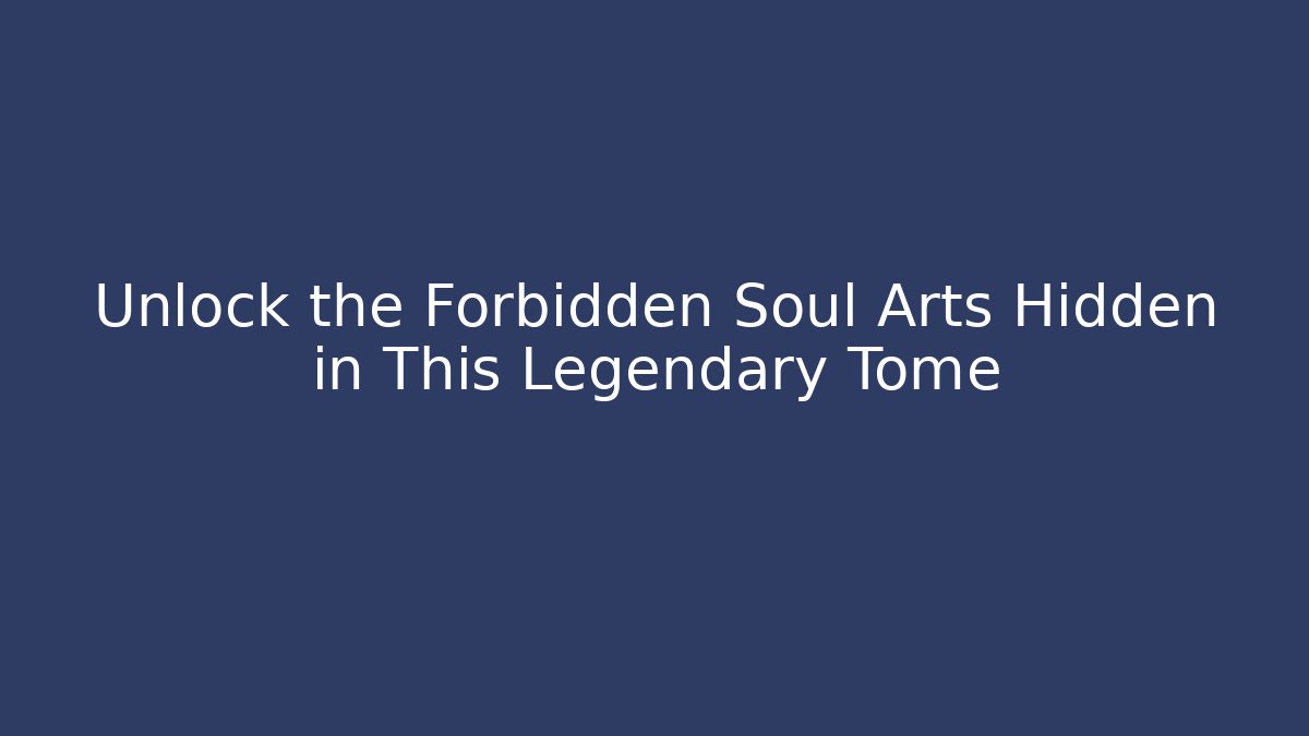 Unlock the Forbidden Soul Arts Hidden in This Legendary Tome