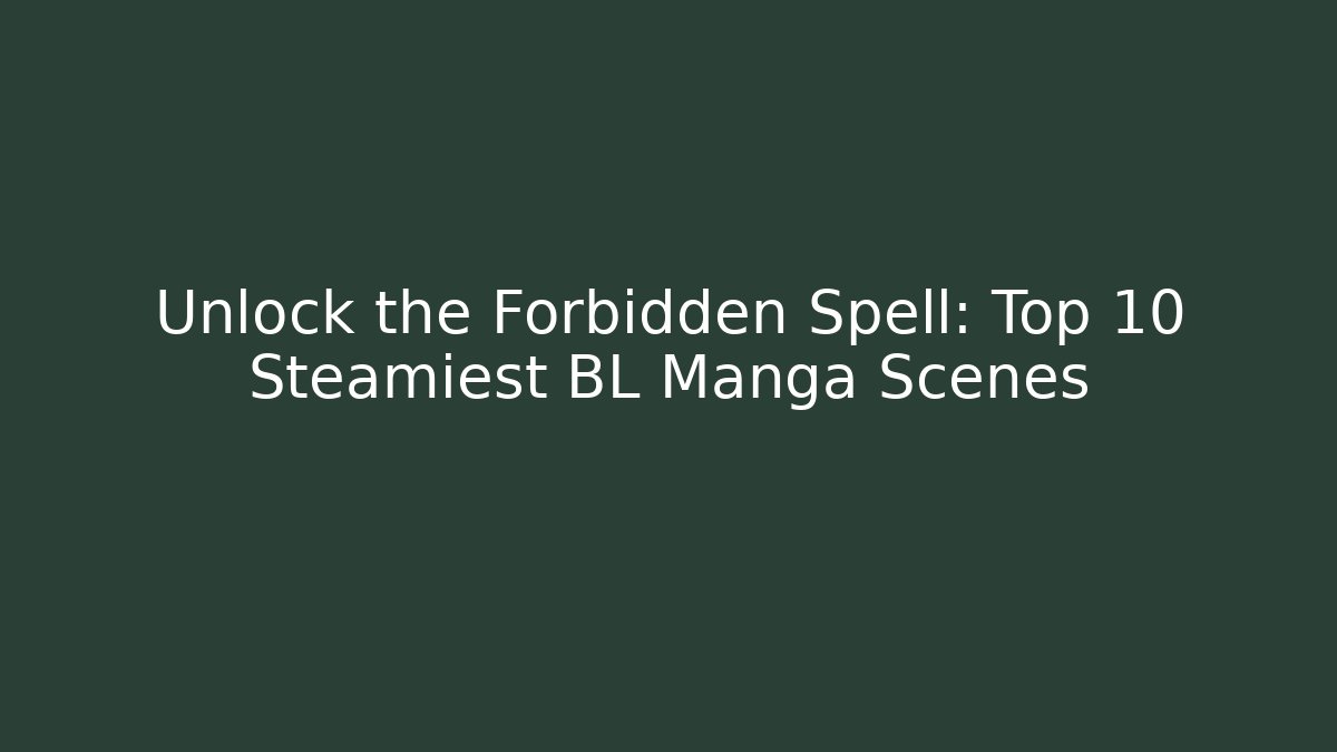 Unlock the Forbidden Spell: Top 10 Steamiest BL Manga Scenes - Método de Aprovação