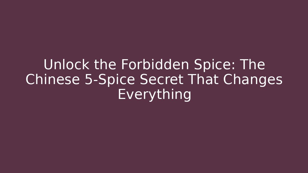 Unlock the Forbidden Spice: The Chinese 5-Spice Secret That Changes Everything