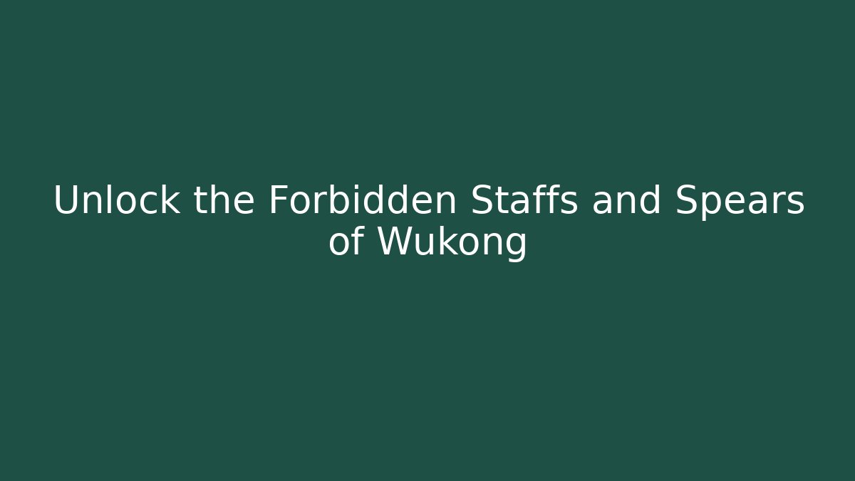 Unlock the Forbidden Staffs and Spears of Wukong