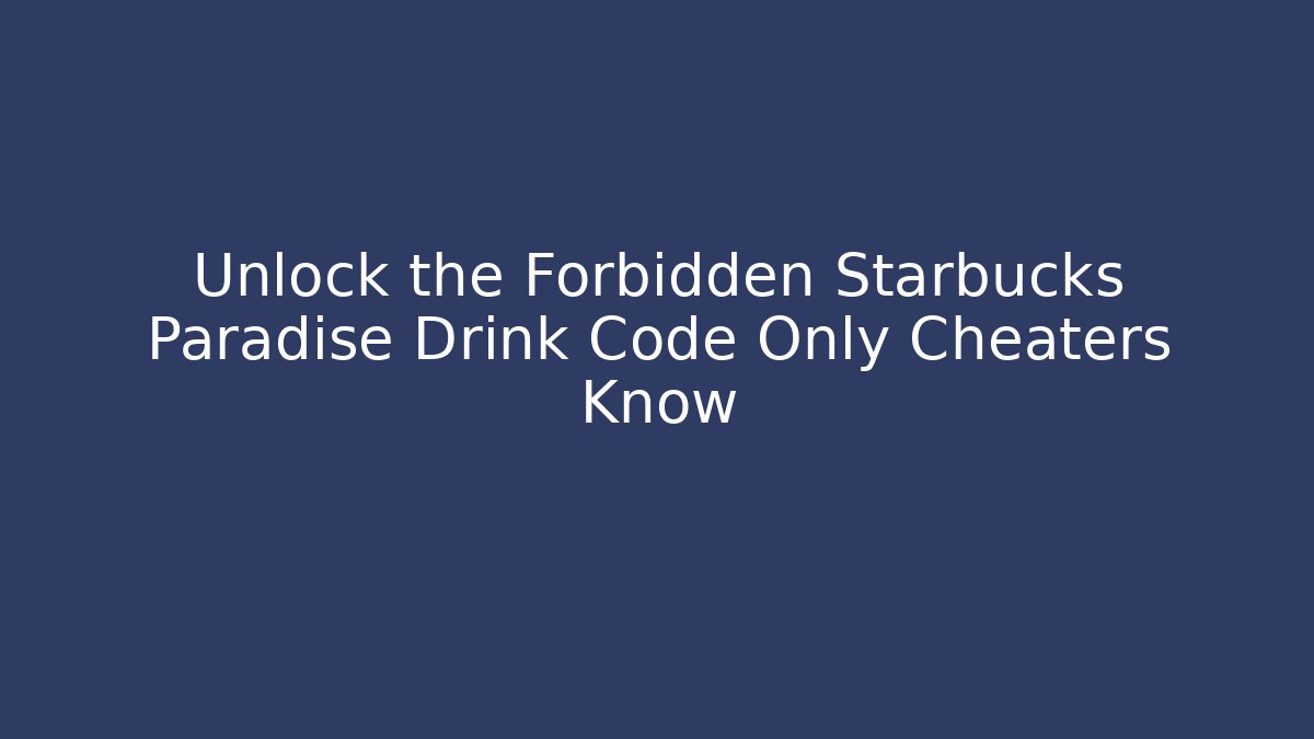 Unlock the Forbidden Starbucks Paradise Drink Code Only Cheaters Know
