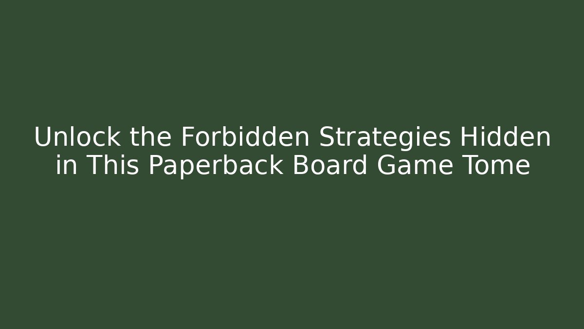 Unlock the Forbidden Strategies Hidden in This Paperback Board Game Tome