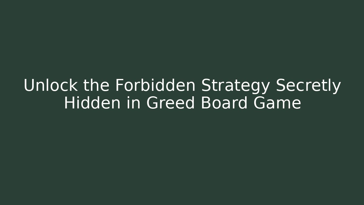Unlock the Forbidden Strategy Secretly Hidden in Greed Board Game