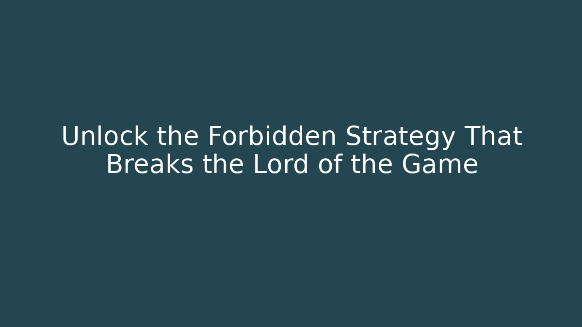 Unlock the Forbidden Strategy That Breaks the Lord of the Game