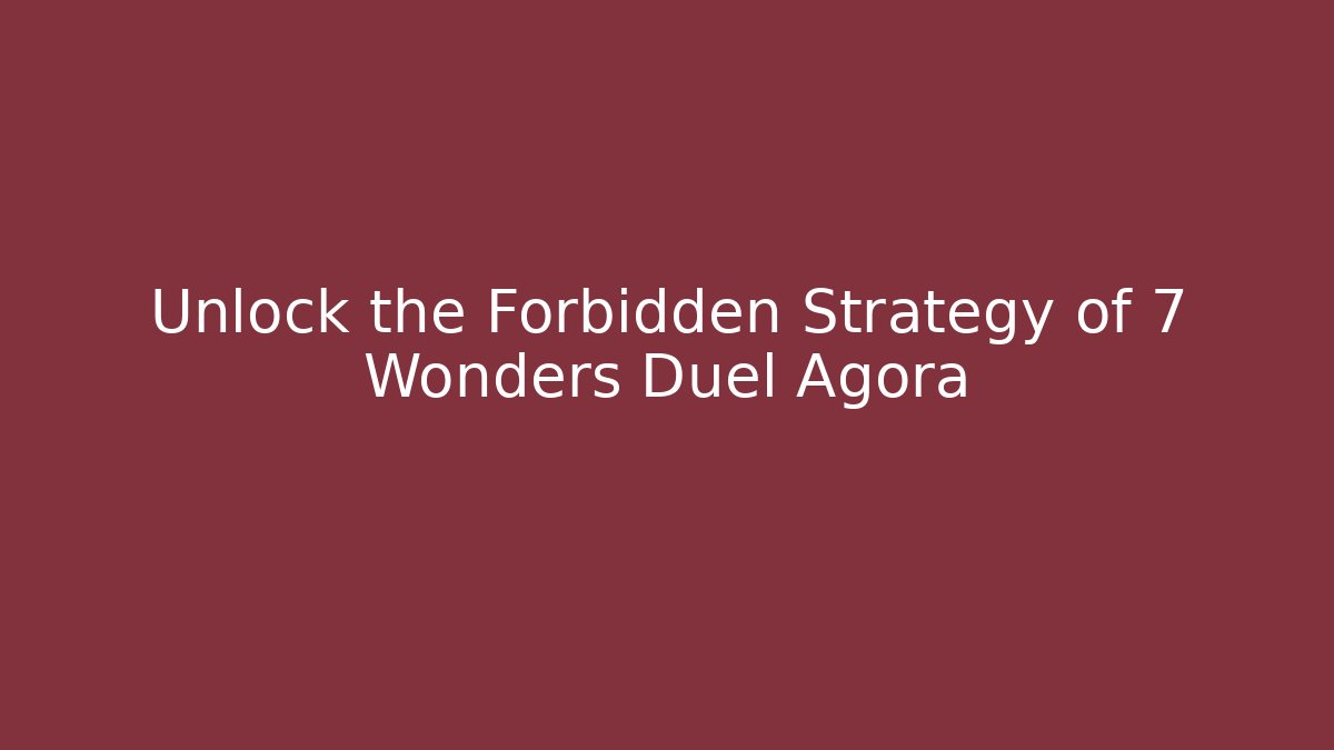 Unlock the Forbidden Strategy of 7 Wonders Duel Agora