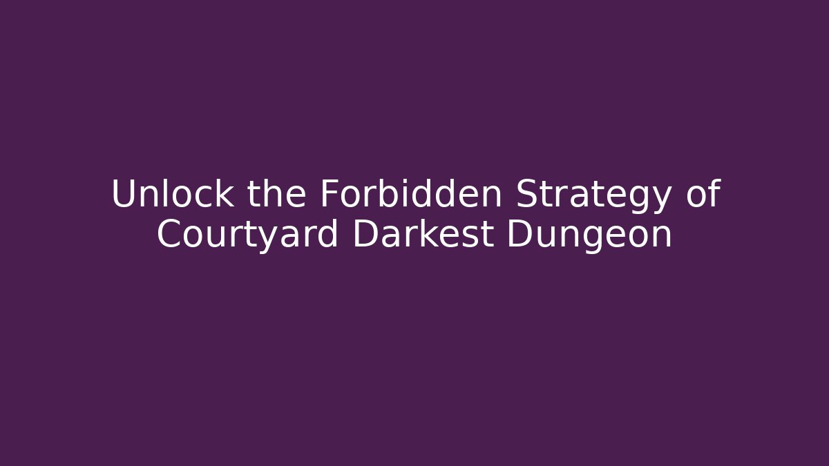 Unlock the Forbidden Strategy of Courtyard Darkest Dungeon
