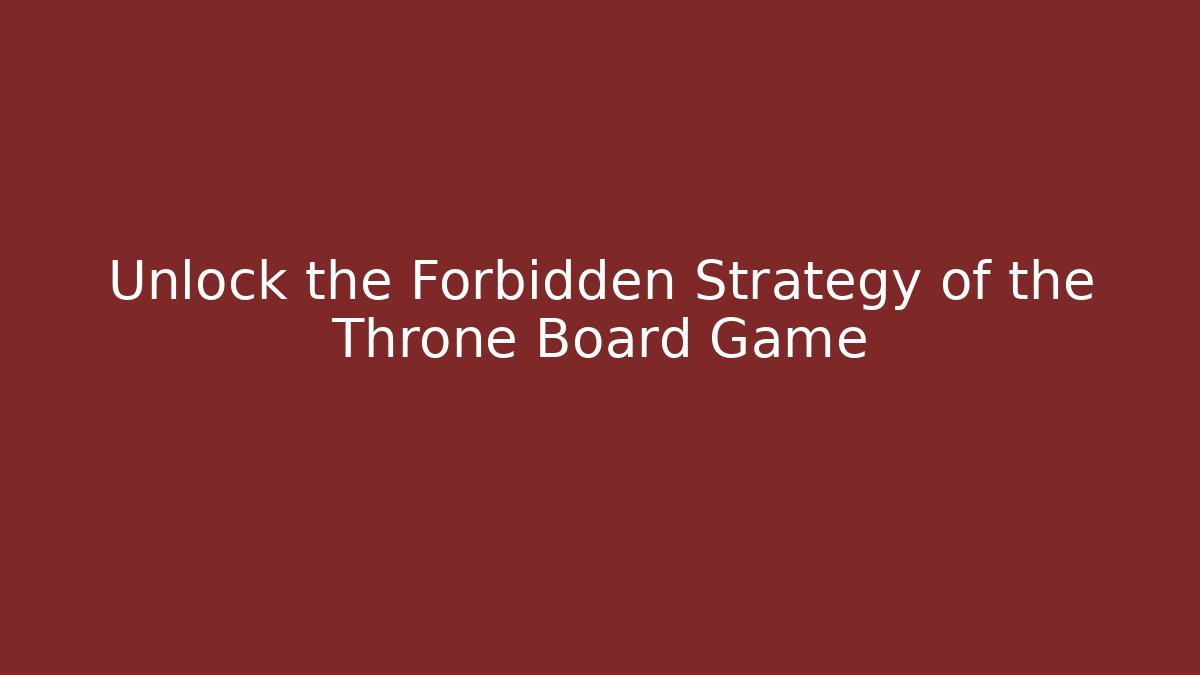 Unlock the Forbidden Strategy of the Throne Board Game