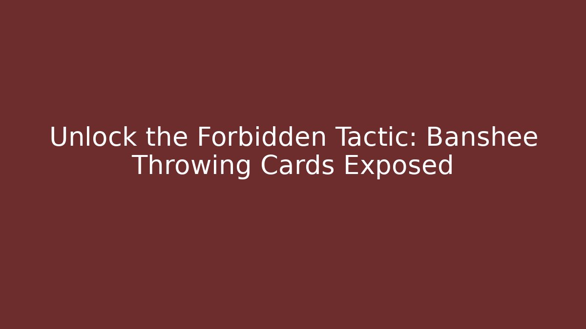 Unlock the Forbidden Tactic: Banshee Throwing Cards Exposed - Método de Aprovação