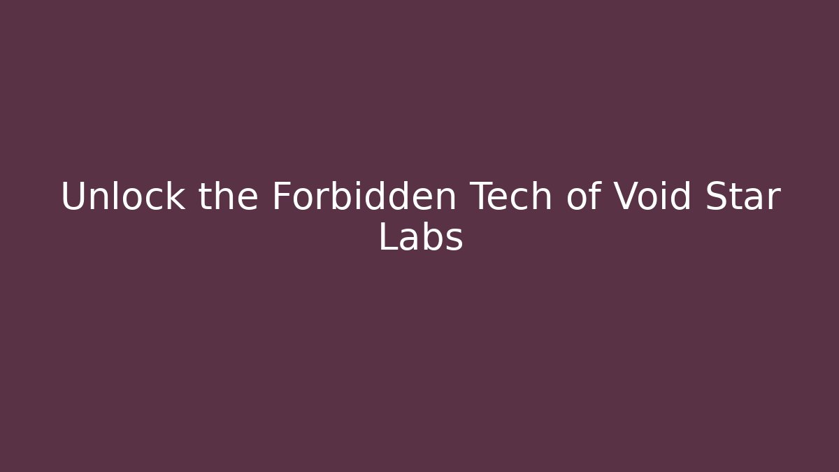 Unlock the Forbidden Tech of Void Star Labs