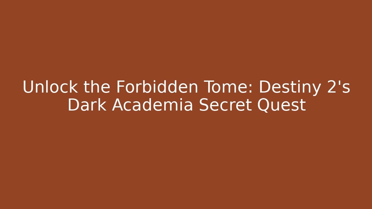 Unlock the Forbidden Tome: Destiny 2’s Dark Academia Secret Quest