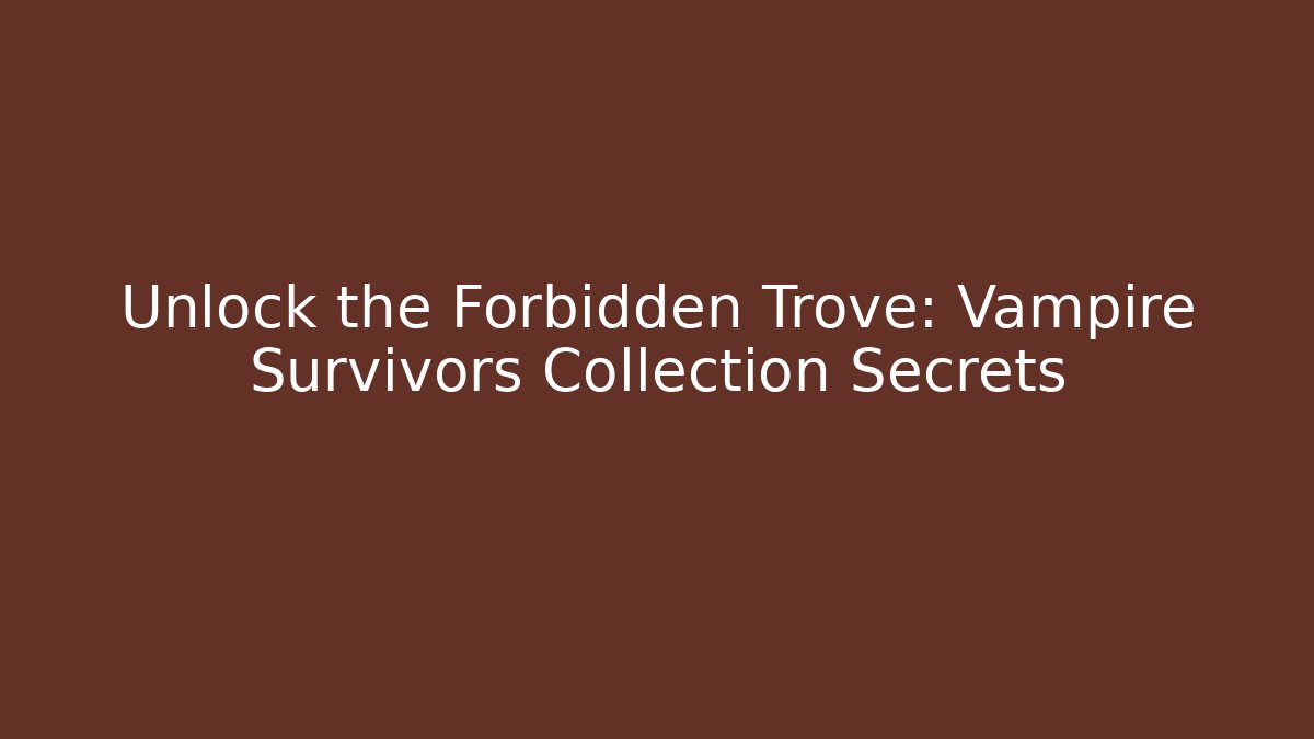 Unlock the Forbidden Trove: Vampire Survivors Collection Secrets