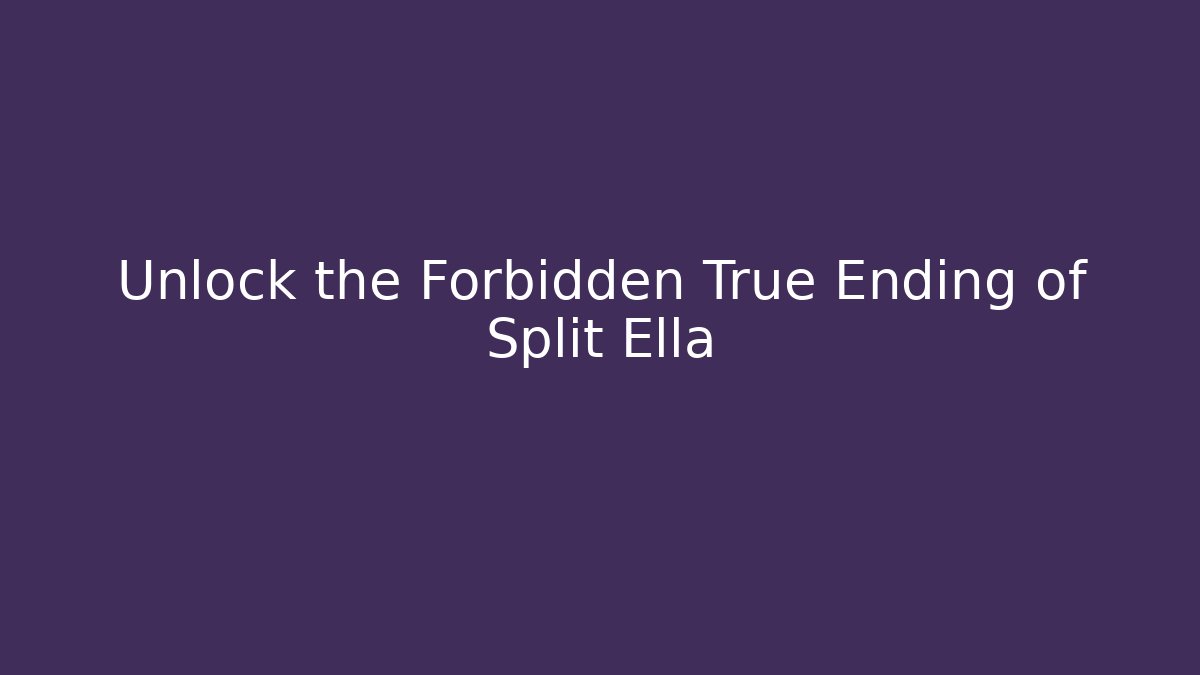 Unlock the Forbidden True Ending of Split Ella - Método de Aprovação