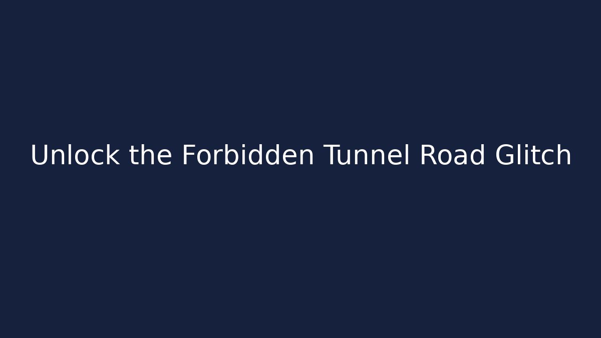 Unlock the Forbidden Tunnel Road Glitch - Método de Aprovação