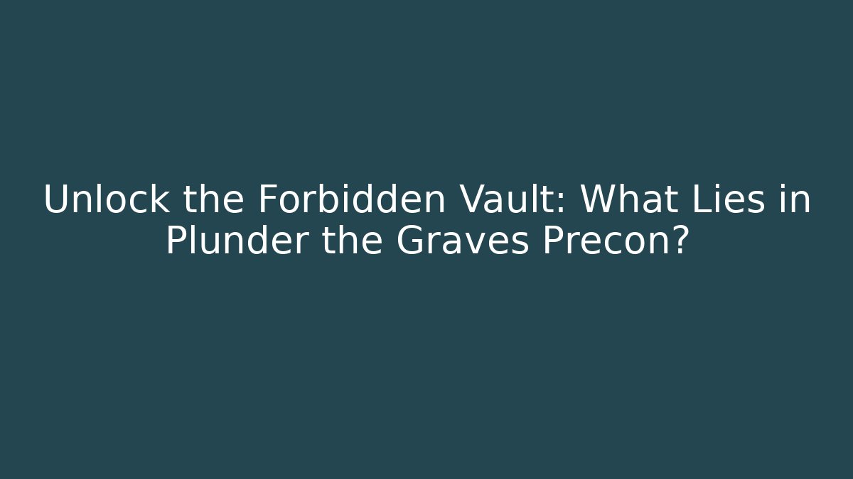 Unlock the Forbidden Vault: What Lies in Plunder the Graves Precon?