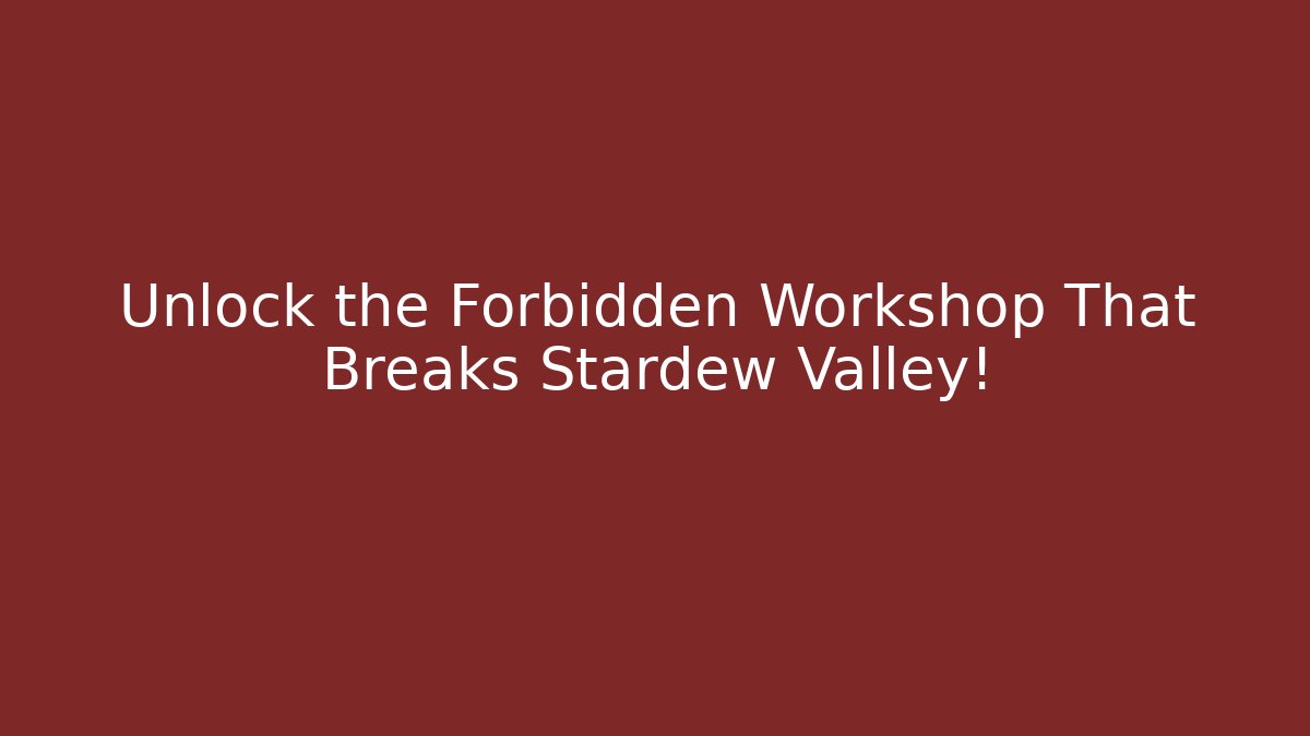 Unlock the Forbidden Workshop That Breaks Stardew Valley!