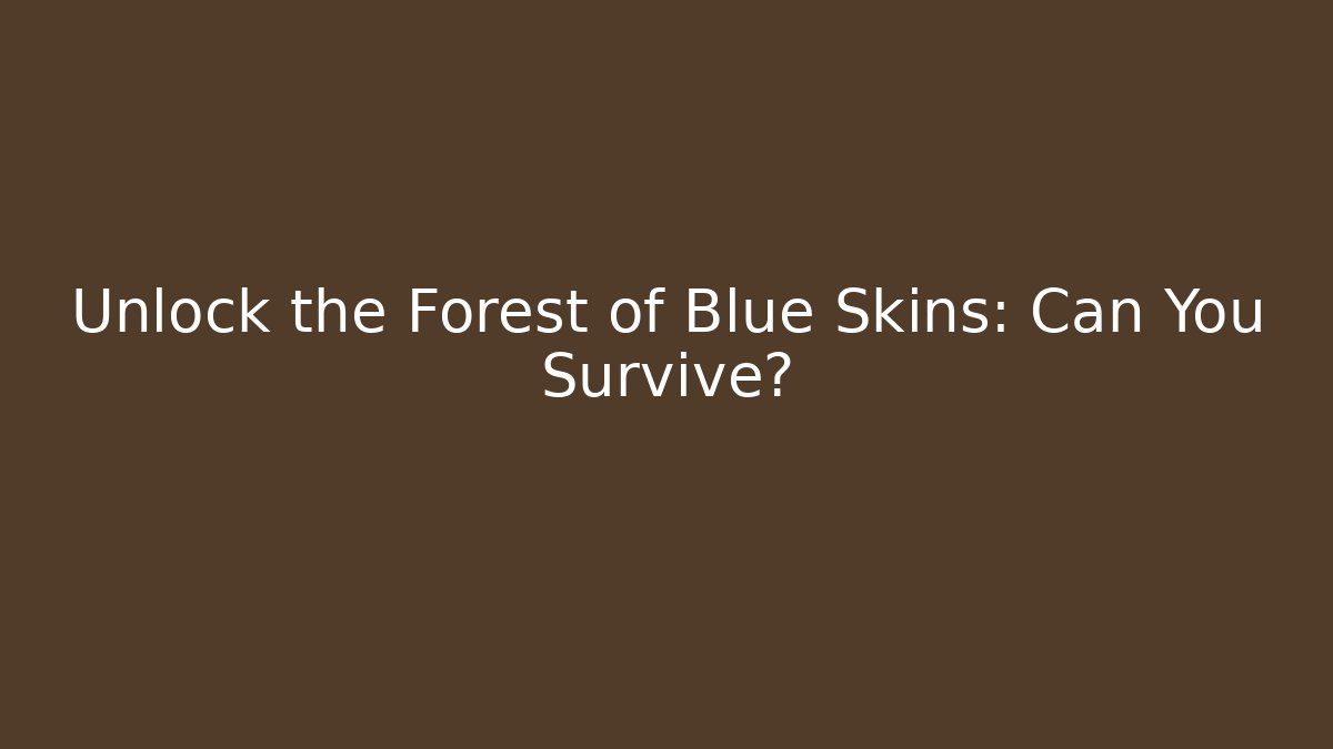 Unlock the Forest of Blue Skins: Can You Survive?