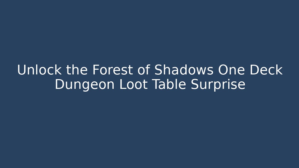 Unlock the Forest of Shadows One Deck Dungeon Loot Table Surprise