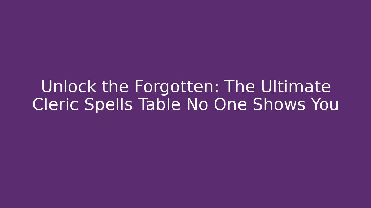Unlock the Forgotten: The Ultimate Cleric Spells Table No One Shows You