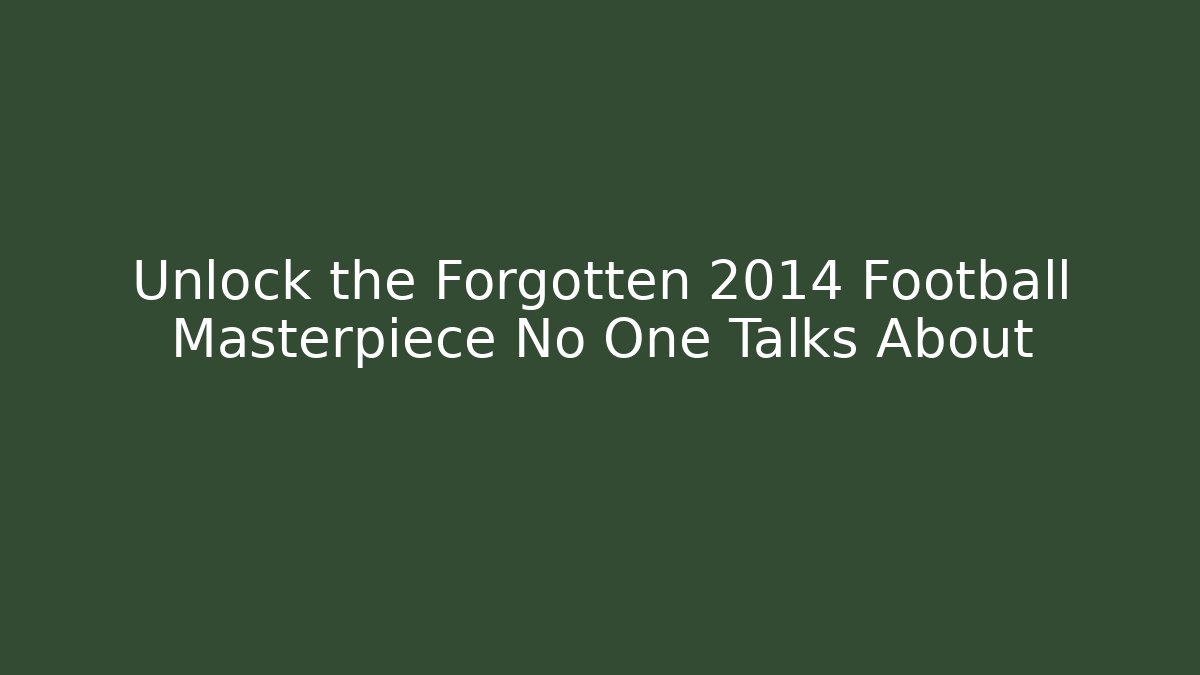 Unlock the Forgotten 2014 Football Masterpiece No One Talks About