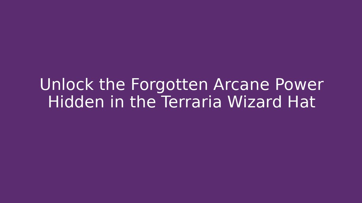 Unlock the Forgotten Arcane Power Hidden in the Terraria Wizard Hat - Método de Aprovação