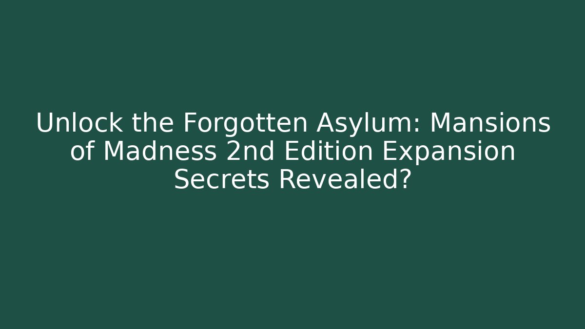 Unlock the Forgotten Asylum: Mansions of Madness 2nd Edition Expansion Secrets Revealed?