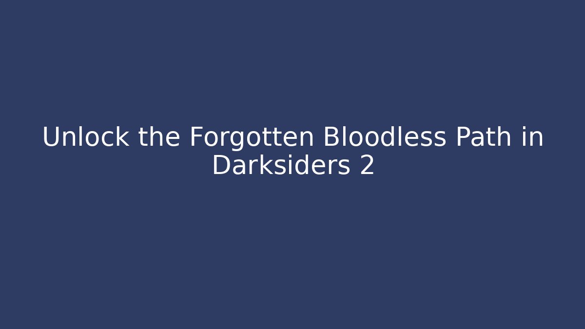 Unlock the Forgotten Bloodless Path in Darksiders 2