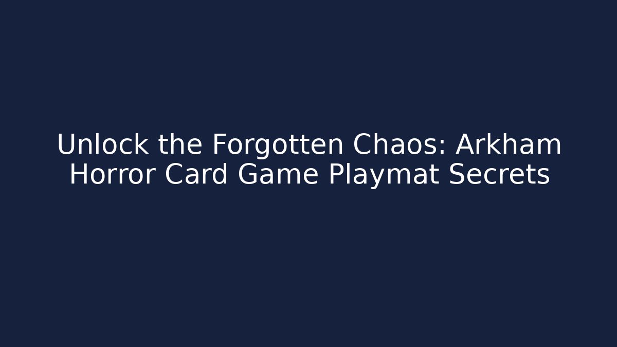 Unlock the Forgotten Chaos: Arkham Horror Card Game Playmat Secrets