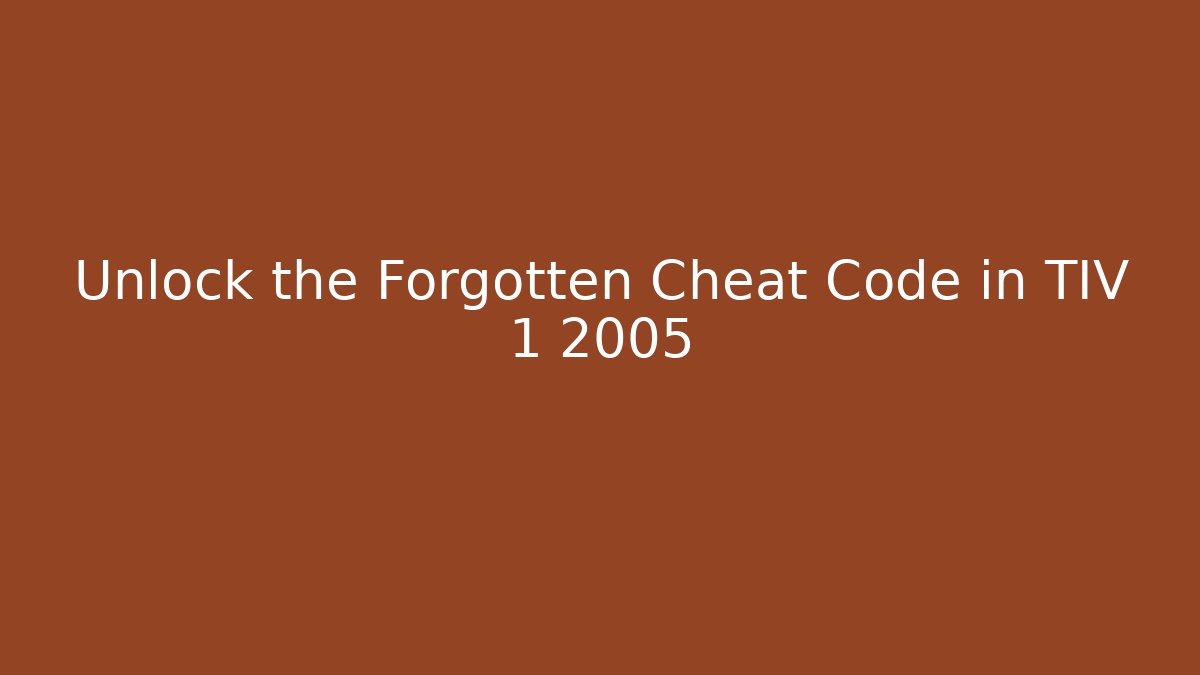 Unlock the Forgotten Cheat Code in TIV 1 2005
