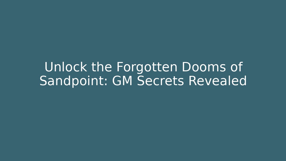 Unlock the Forgotten Dooms of Sandpoint: GM Secrets Revealed