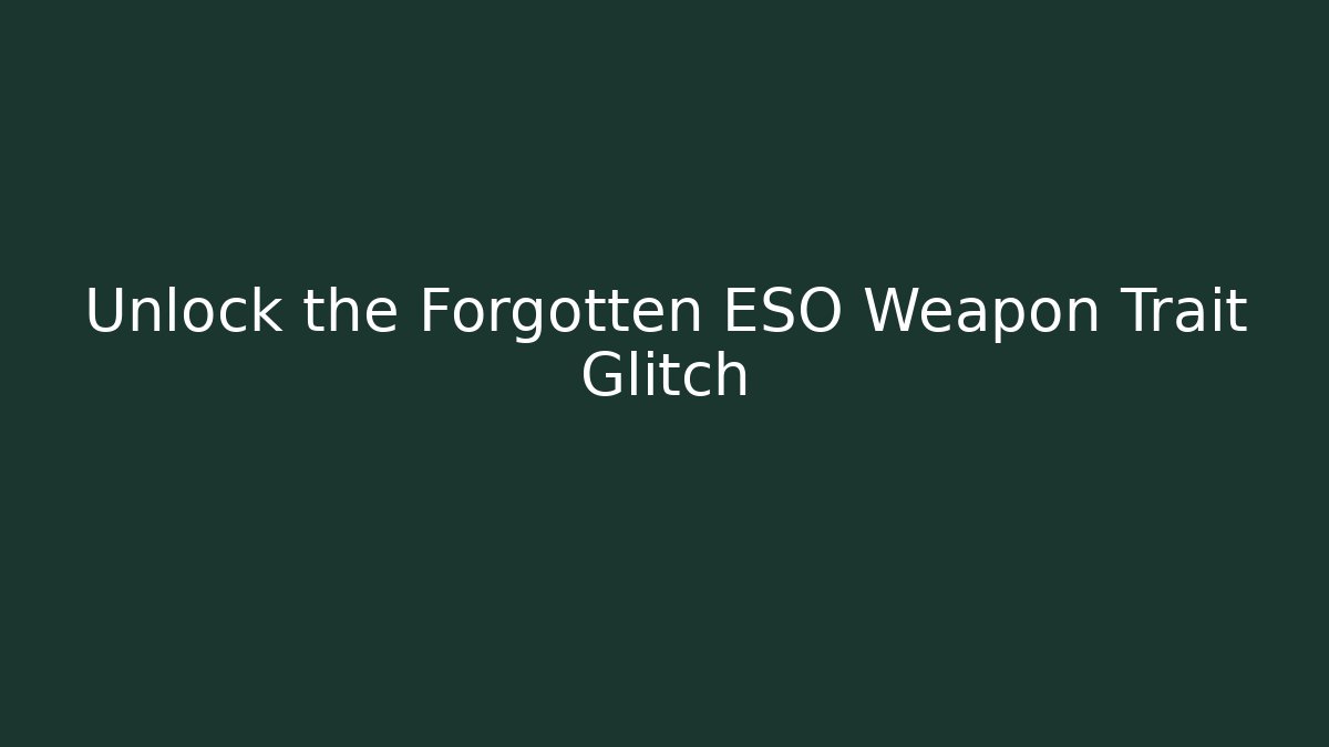 Unlock the Forgotten ESO Weapon Trait Glitch