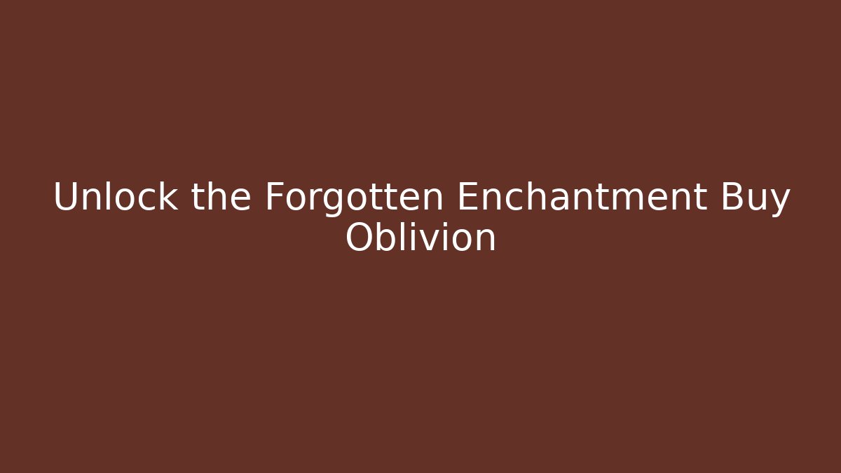 Unlock the Forgotten Enchantment Buy Oblivion