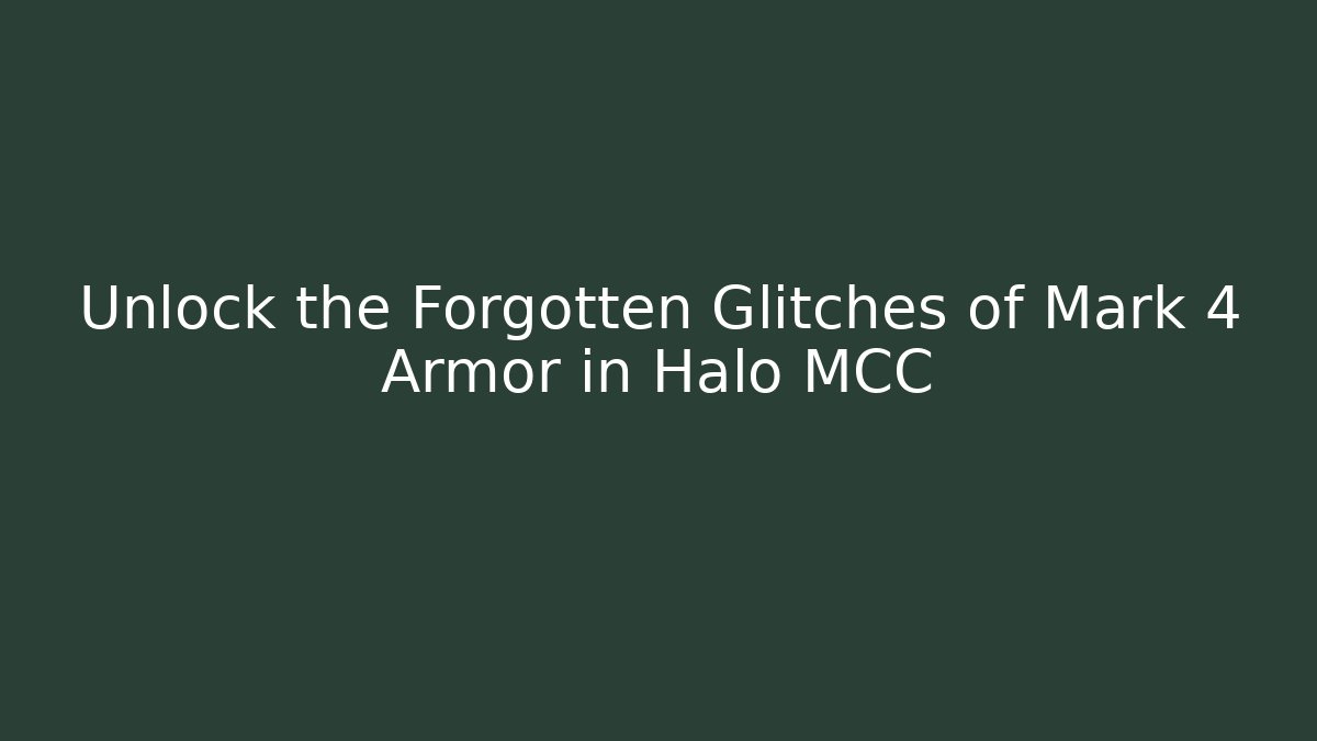 Unlock the Forgotten Glitches of Mark 4 Armor in Halo MCC