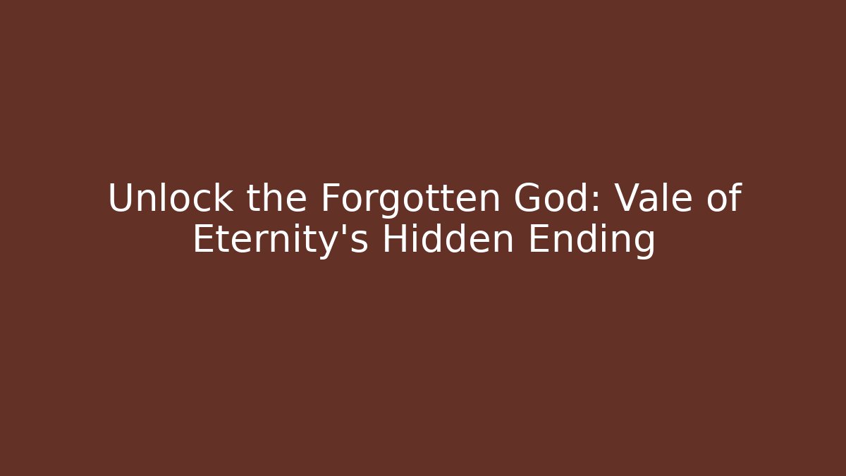 Unlock the Forgotten God: Vale of Eternity's Hidden Ending
