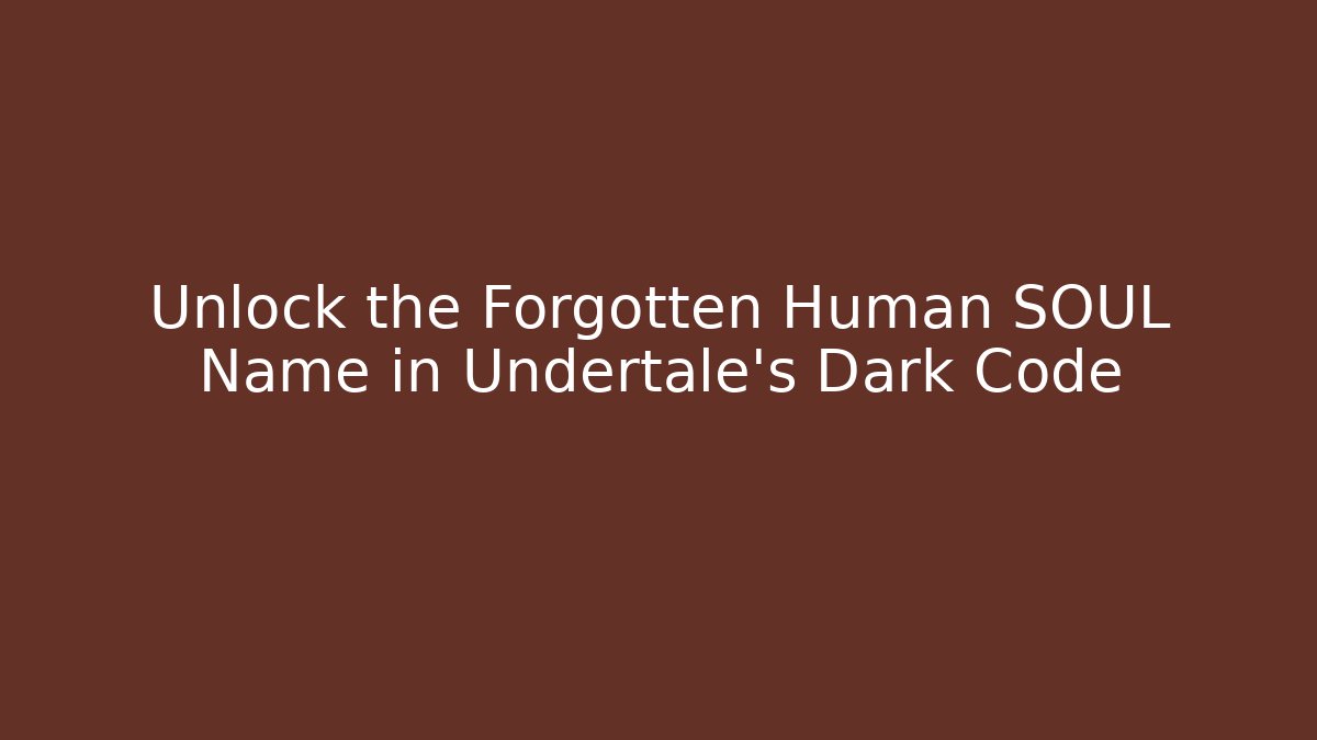 Unlock the Forgotten Human SOUL Name in Undertale’s Dark Code