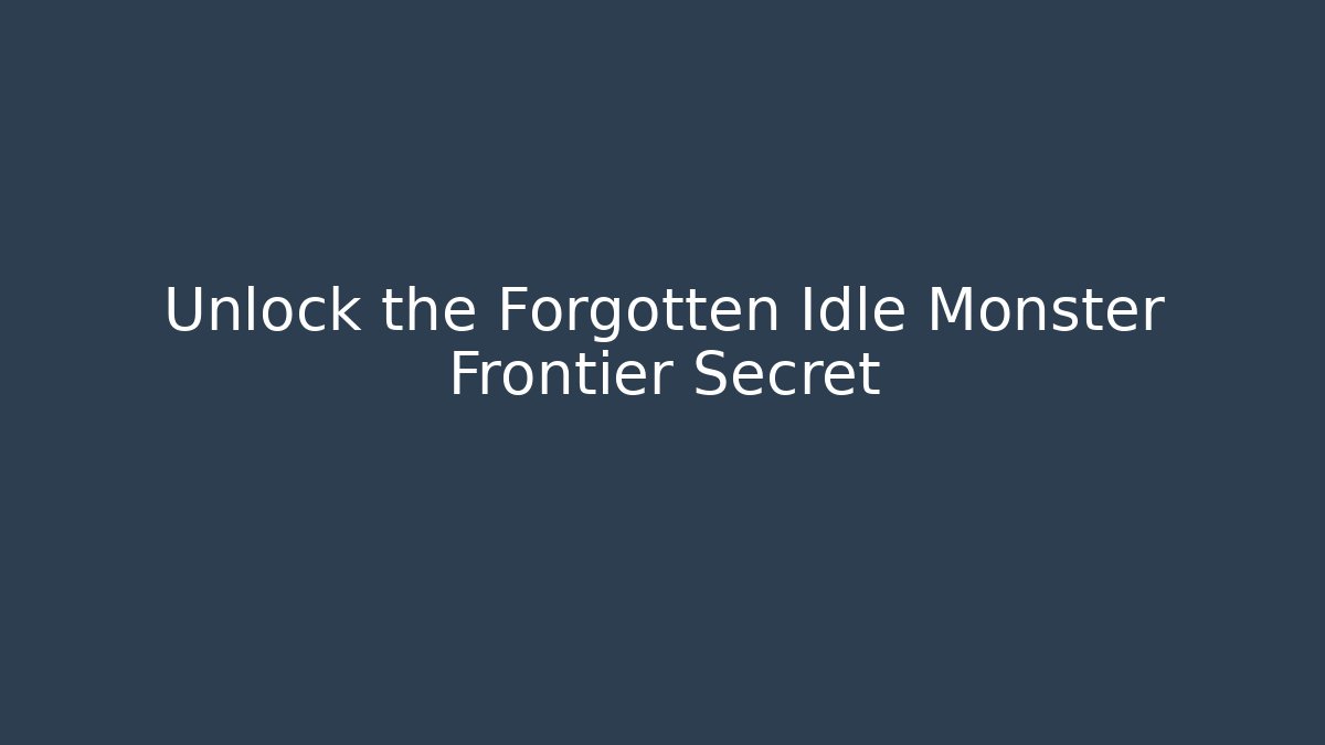 Unlock the Forgotten Idle Monster Frontier Secret - Método de Aprovação