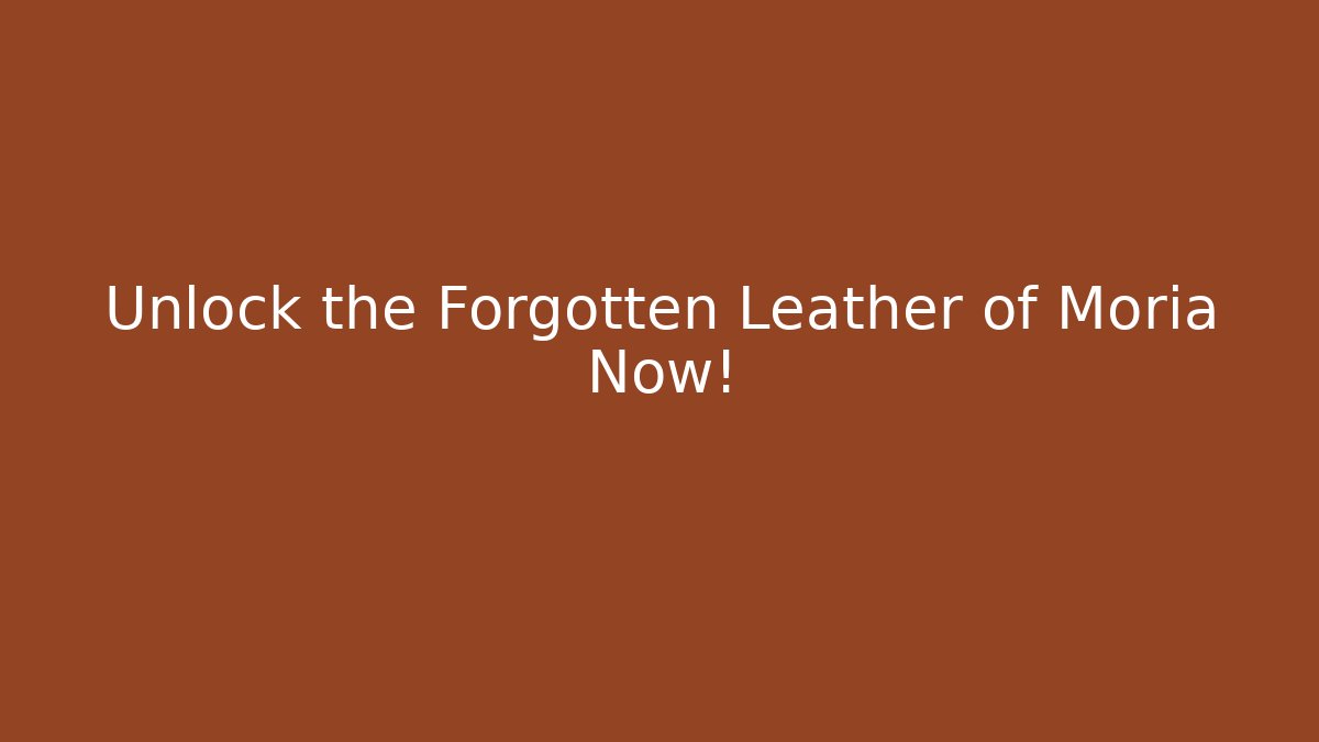 Unlock the Forgotten Leather of Moria Now!