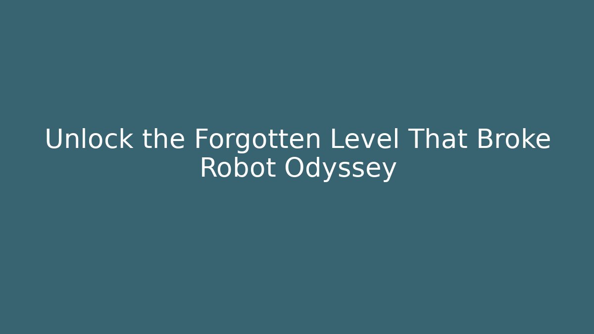 Unlock the Forgotten Level That Broke Robot Odyssey