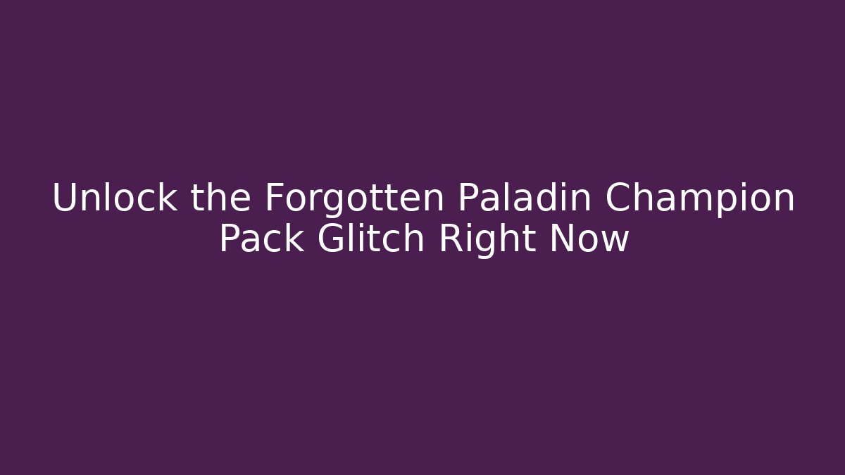Unlock the Forgotten Paladin Champion Pack Glitch Right Now