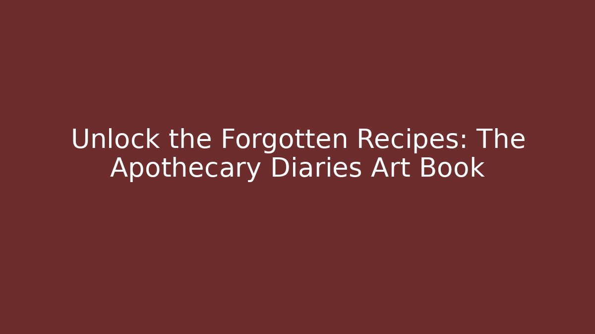 Unlock the Forgotten Recipes: The Apothecary Diaries Art Book