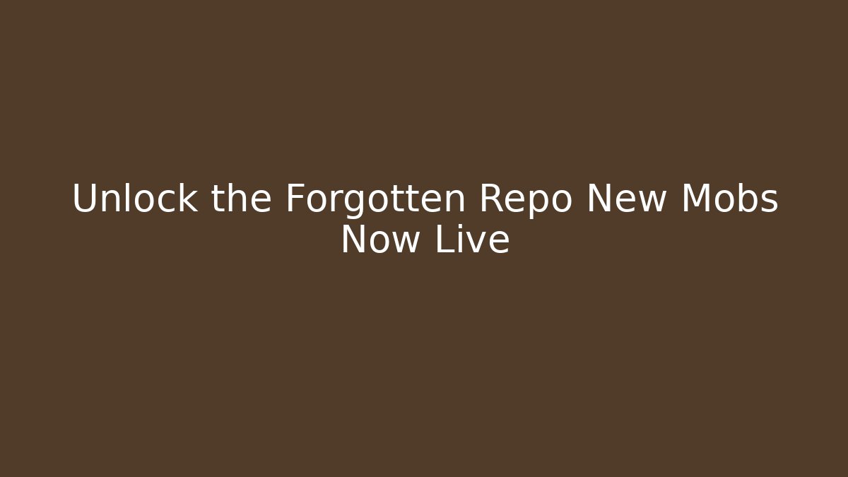 Unlock the Forgotten Repo New Mobs Now Live