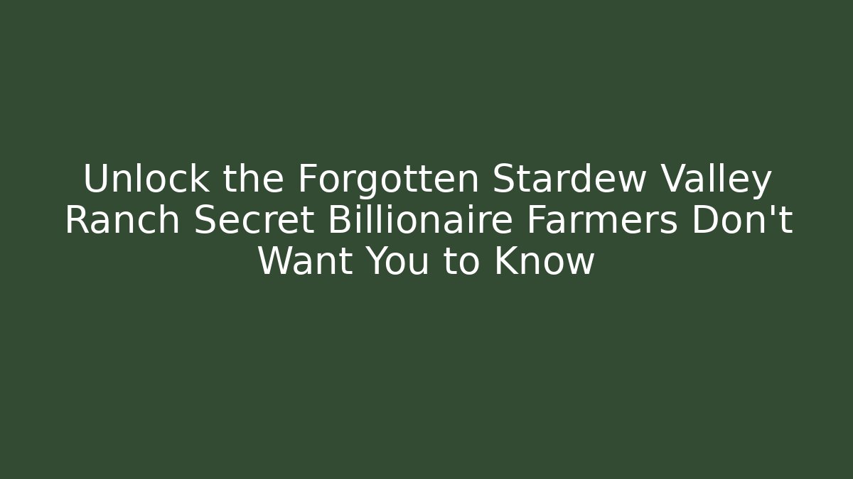 Unlock the Forgotten Stardew Valley Ranch Secret Billionaire Farmers Don’t Want You to Know