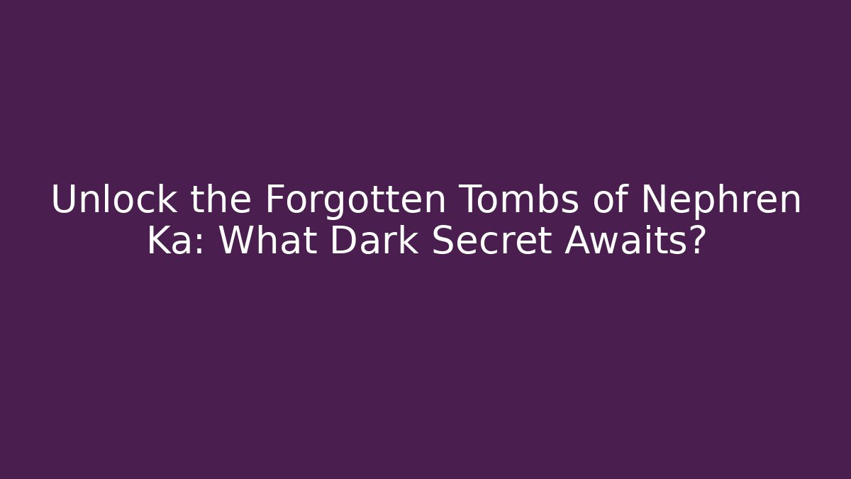 Unlock the Forgotten Tombs of Nephren Ka: What Dark Secret Awaits?