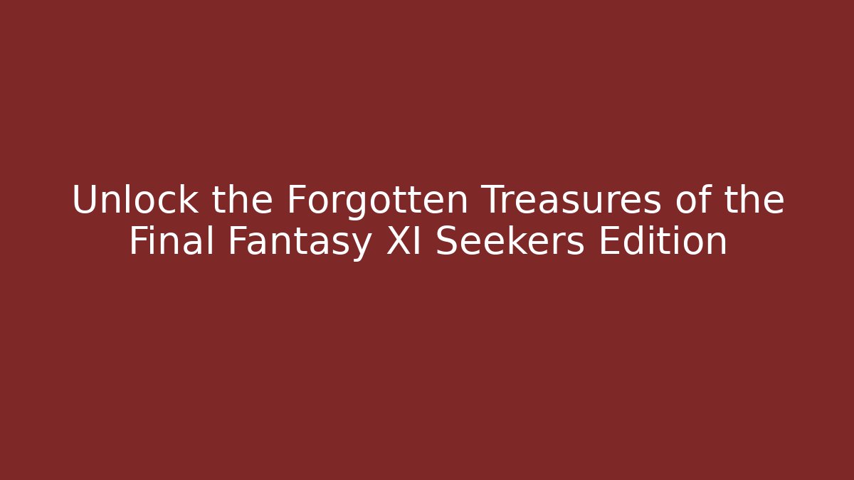 Unlock the Forgotten Treasures of the Final Fantasy XI Seekers Edition