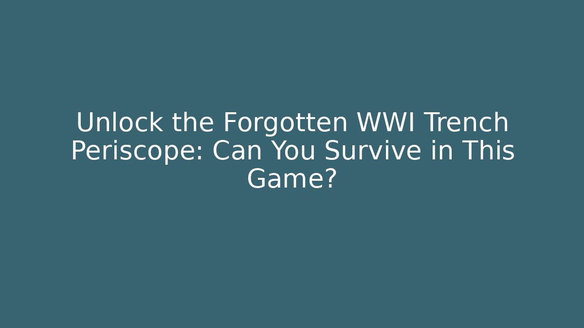 Unlock the Forgotten WWI Trench Periscope: Can You Survive in This Game?