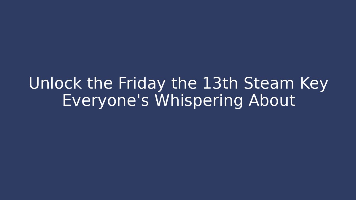 Unlock the Friday the 13th Steam Key Everyone's Whispering About