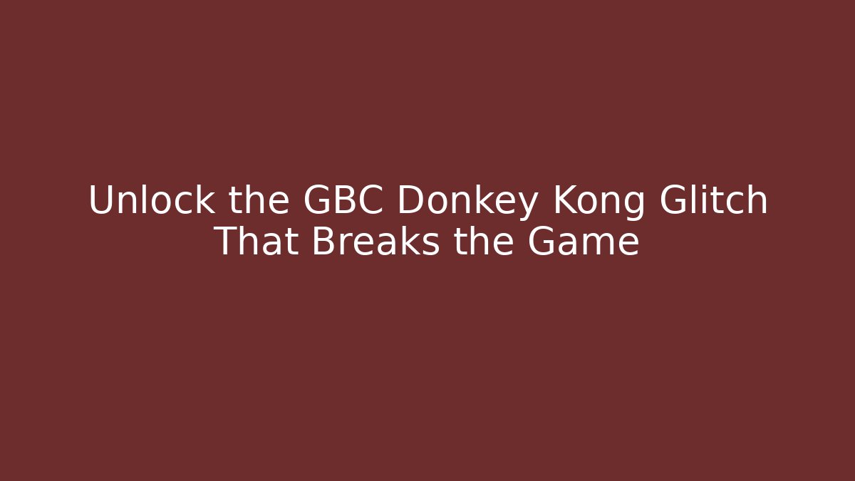 Unlock the GBC Donkey Kong Glitch That Breaks the Game