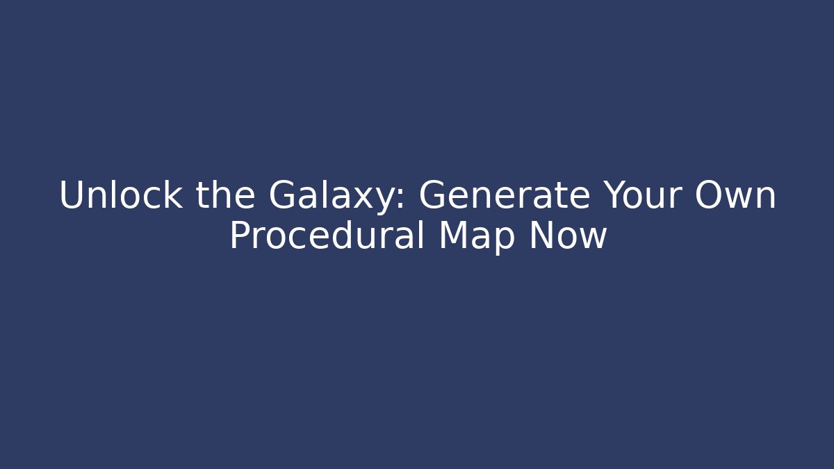 Unlock the Galaxy: Generate Your Own Procedural Map Now