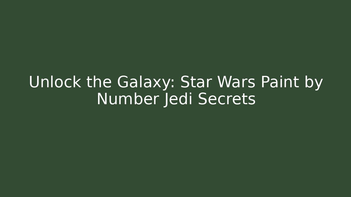 Unlock the Galaxy: Star Wars Paint by Number Jedi Secrets