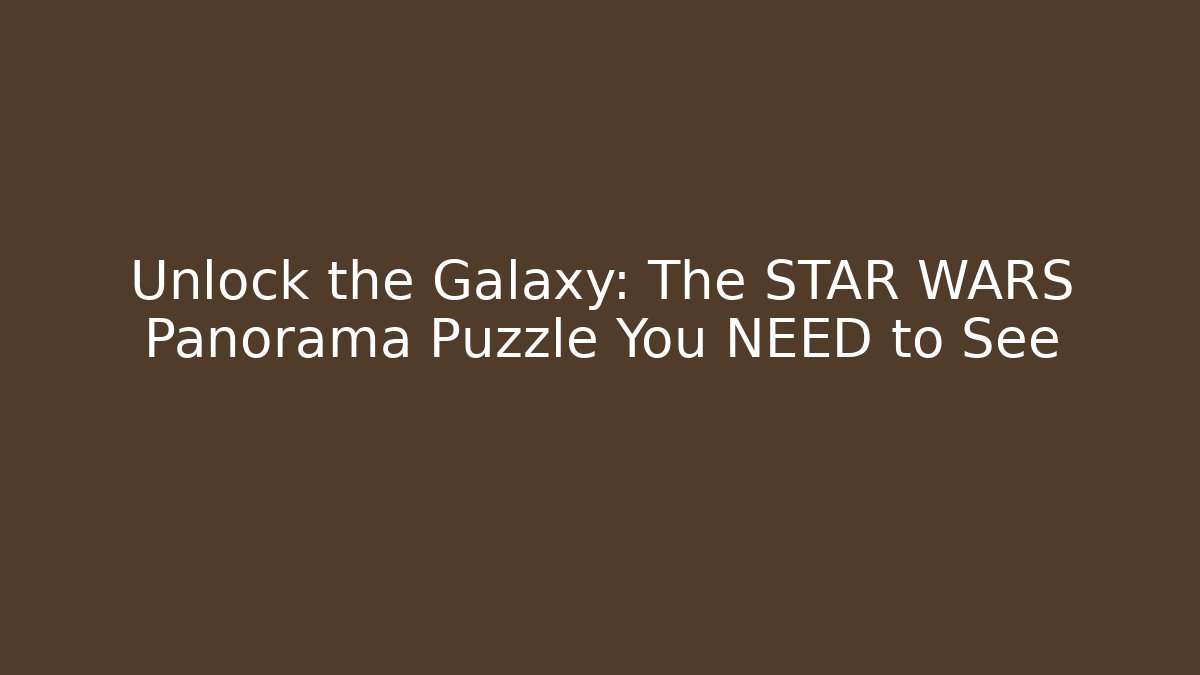 Unlock the Galaxy: The STAR WARS Panorama Puzzle You NEED to See