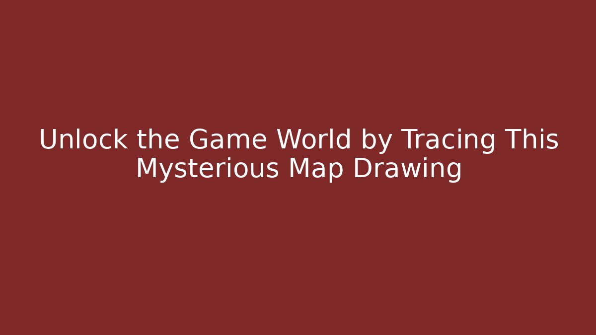 Unlock the Game World by Tracing This Mysterious Map Drawing